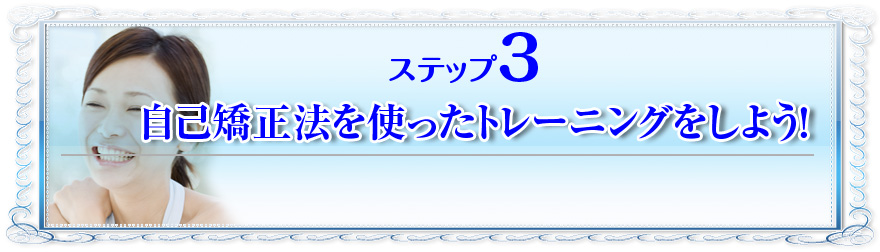 ステップ3:自己矯正法を使ったトレーニングをしよう!